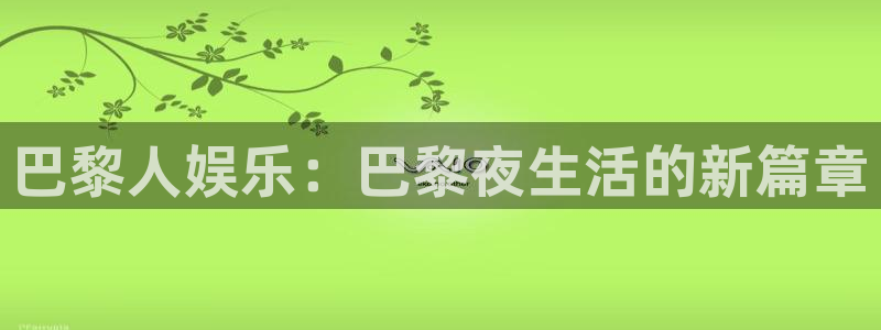 彩虹多多平台总代理：巴黎人娱乐：巴黎夜生活的新篇章