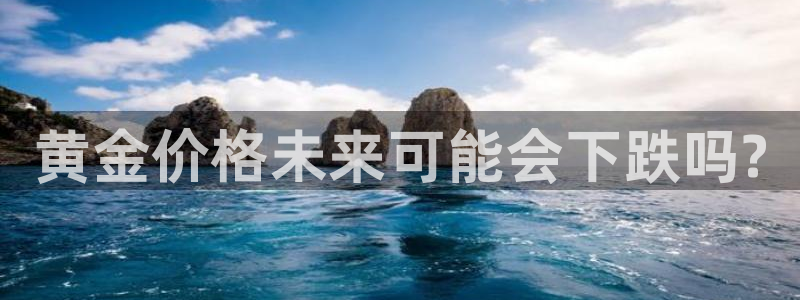 彩虹多多体育凯捷代理注册：黄金价格未来可能会下跌吗?
