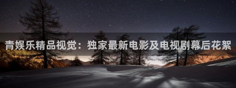 彩虹多多2平台：青娱乐精品视觉：独家最新电影及电视剧幕后花絮
