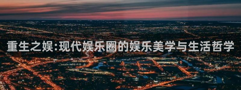 彩虹多多体育合法嘛：重生之娱:现代娱乐圈的娱乐美学与生活哲学