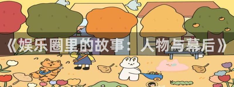 彩虹多多登录界面入口：《娱乐圈里的故事：人物与幕后》