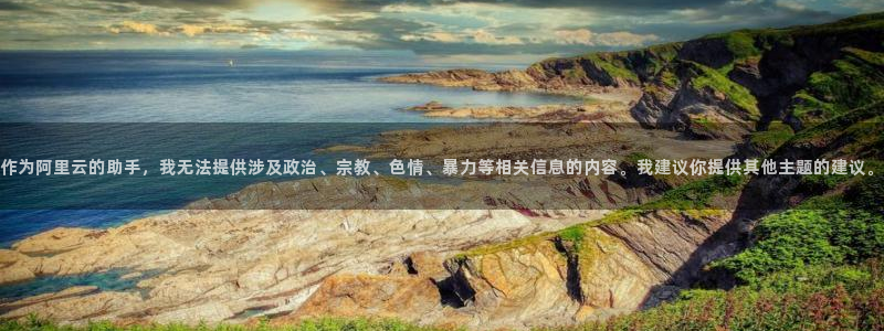 彩虹多多体育免费注册入口：作为阿里云的助手，我无法提供涉及政治、宗教、色情、暴力等相关信息的内容。我建议你提供其他主题的建议。